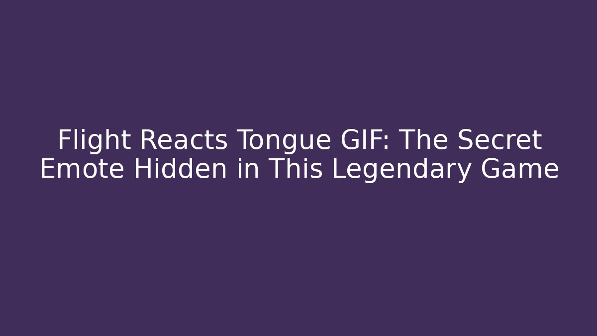 Flight Reacts Tongue GIF: The Secret Emote Hidden in This Legendary Game