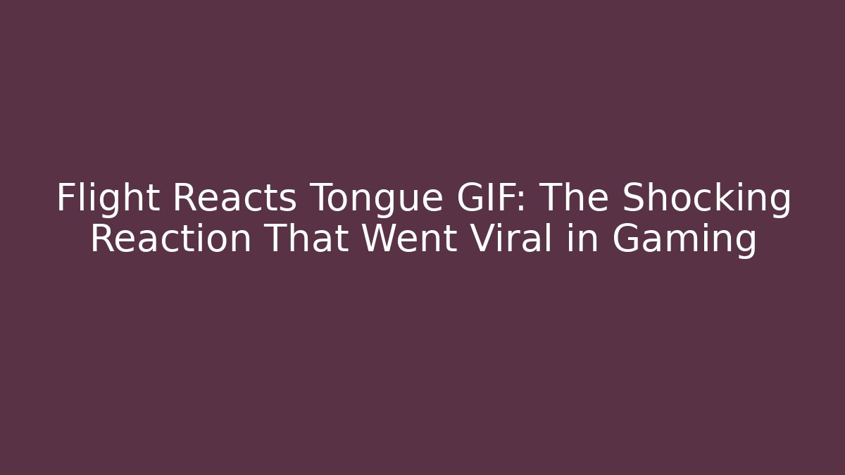 Flight Reacts Tongue GIF: The Shocking Reaction That Went Viral in Gaming