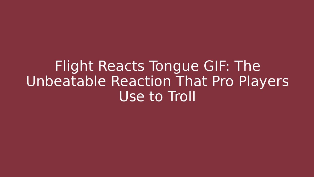 Flight Reacts Tongue GIF: The Unbeatable Reaction That Pro Players Use to Troll