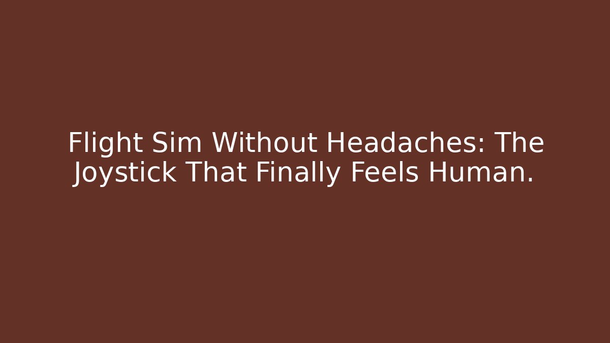 Flight Sim Without Headaches: The Joystick That Finally Feels Human.