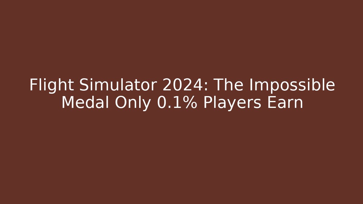 Flight Simulator 2024: The Impossible Medal Only 0.1% Players Earn