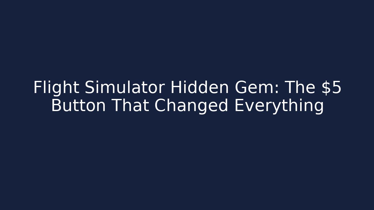 Flight Simulator Hidden Gem: The $5 Button That Changed Everything