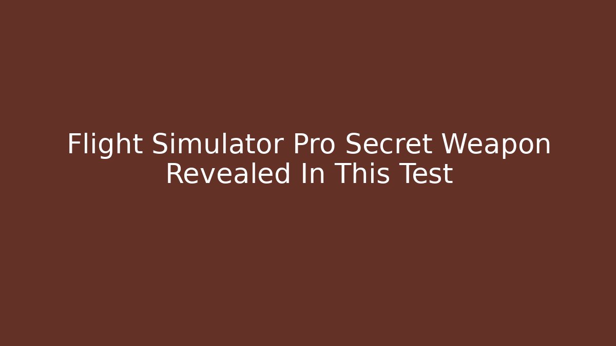 Flight Simulator Pro Secret Weapon Revealed In This Test - Critter Realm