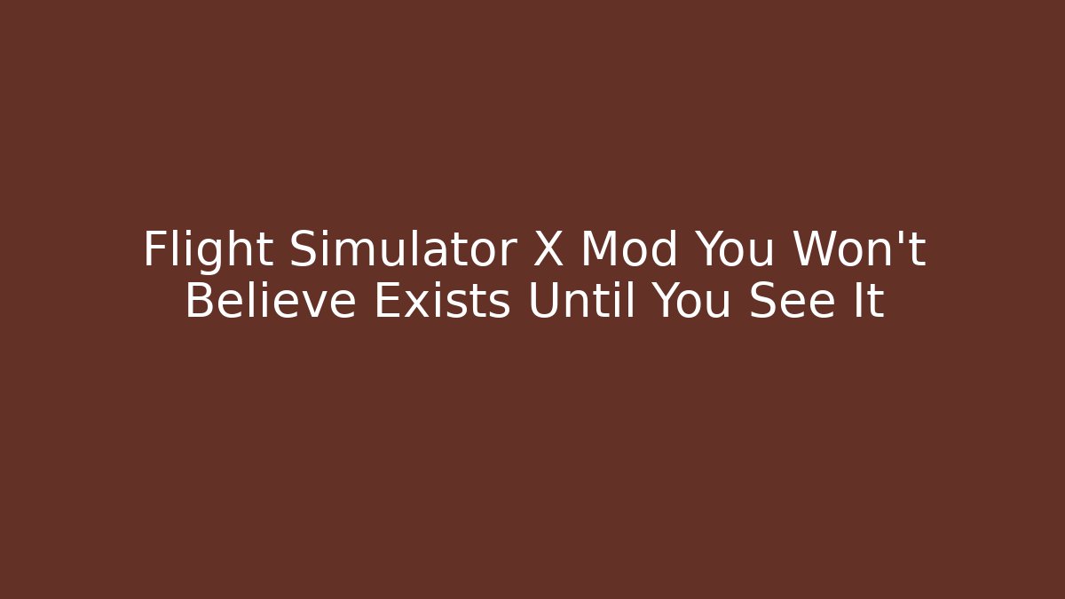 Flight Simulator X Mod You Won't Believe Exists Until You See It - Critter Realm