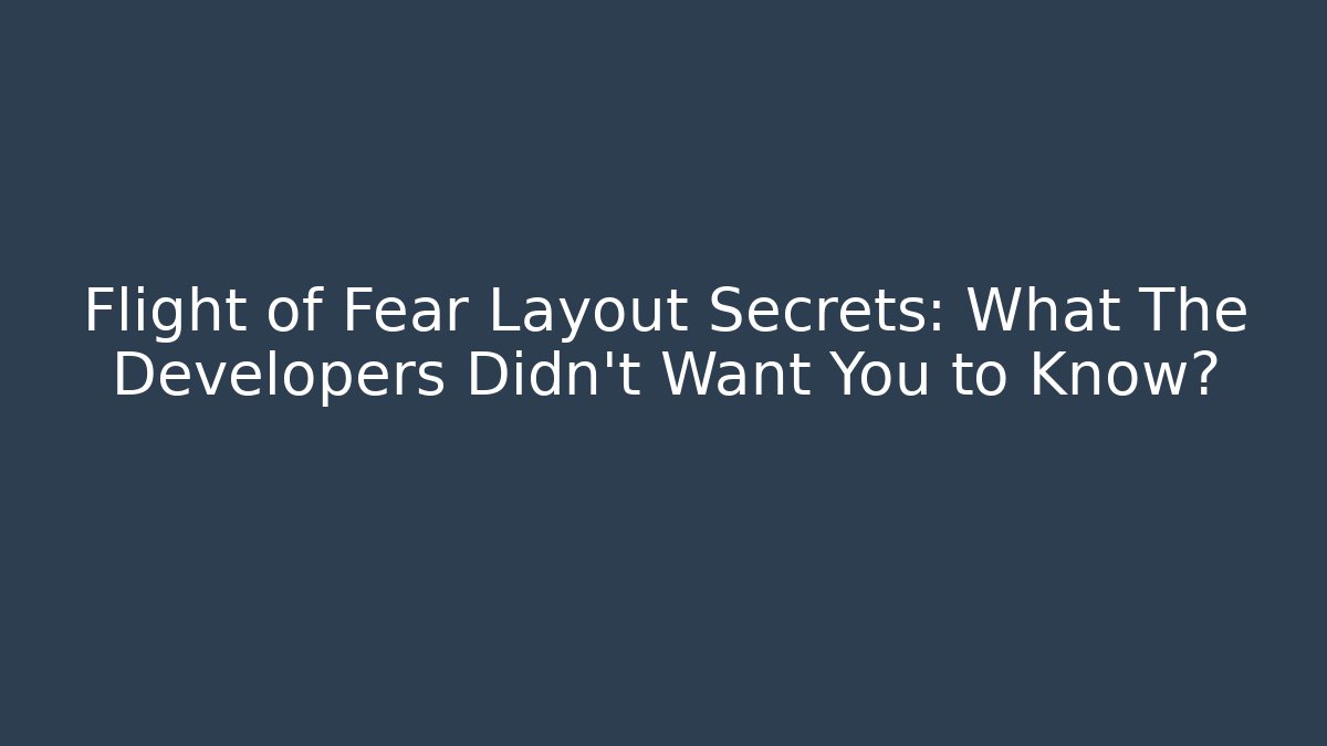 Flight of Fear Layout Secrets: What The Developers Didn't Want You to Know?
