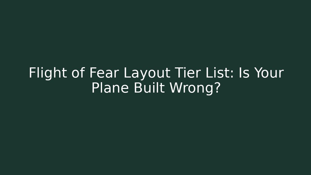 Flight of Fear Layout Tier List: Is Your Plane Built Wrong? - Critter Realm