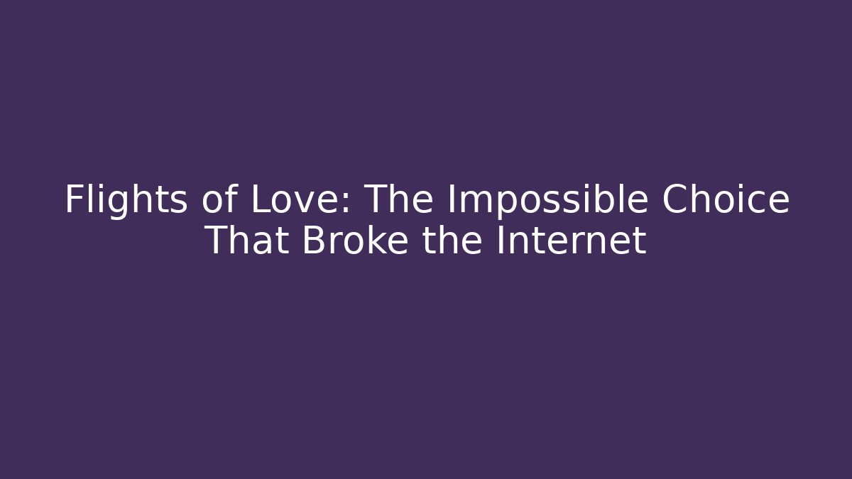 Flights of Love: The Impossible Choice That Broke the Internet