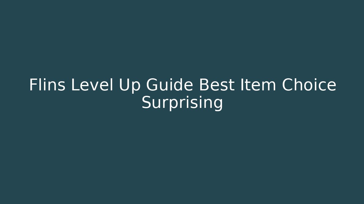 Flins Level Up Guide Best Item Choice Surprising