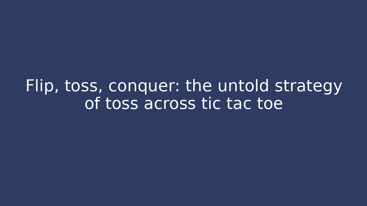 Flip, toss, conquer: the untold strategy of toss across tic tac toe - Critter Realm
