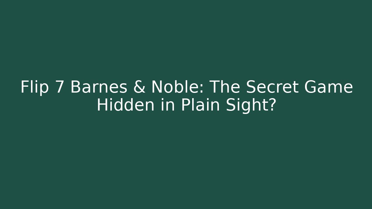 Flip 7 Barnes & Noble: The Secret Game Hidden in Plain Sight?