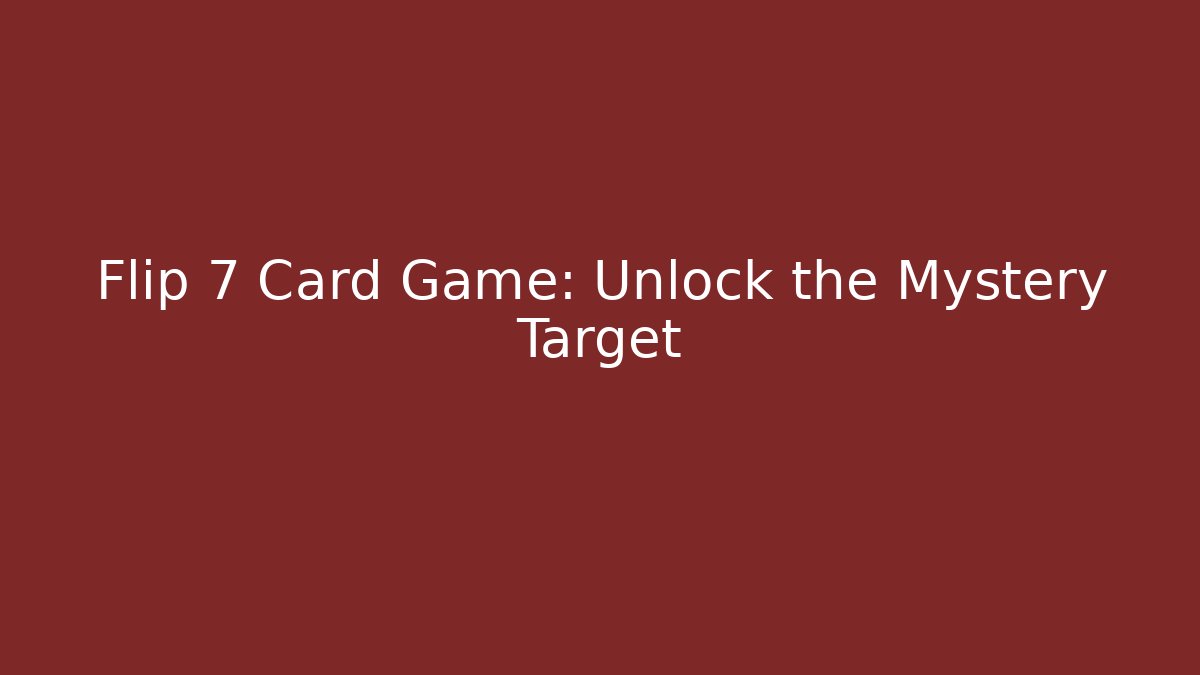 Flip 7 Card Game: Unlock the Mystery Target