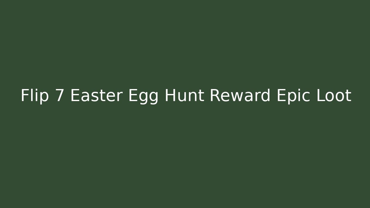 Flip 7 Easter Egg Hunt Reward Epic Loot