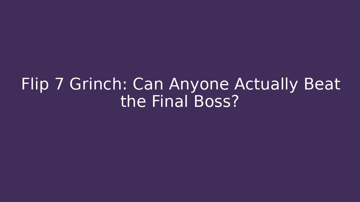 Flip 7 Grinch: Can Anyone Actually Beat the Final Boss? - Critter Realm