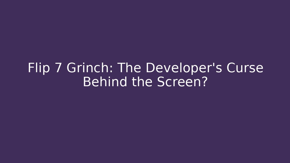 Flip 7 Grinch: The Developer's Curse Behind the Screen?