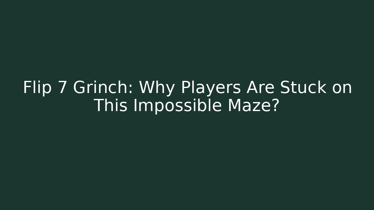Flip 7 Grinch: Why Players Are Stuck on This Impossible Maze?
