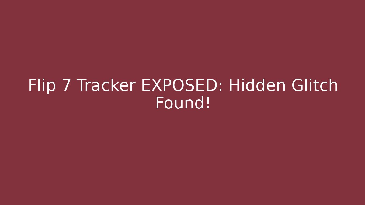 Flip 7 Tracker EXPOSED: Hidden Glitch Found!