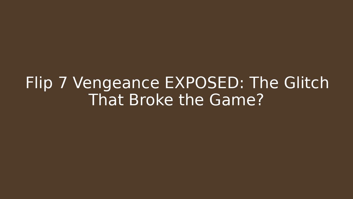 Flip 7 Vengeance EXPOSED: The Glitch That Broke the Game?