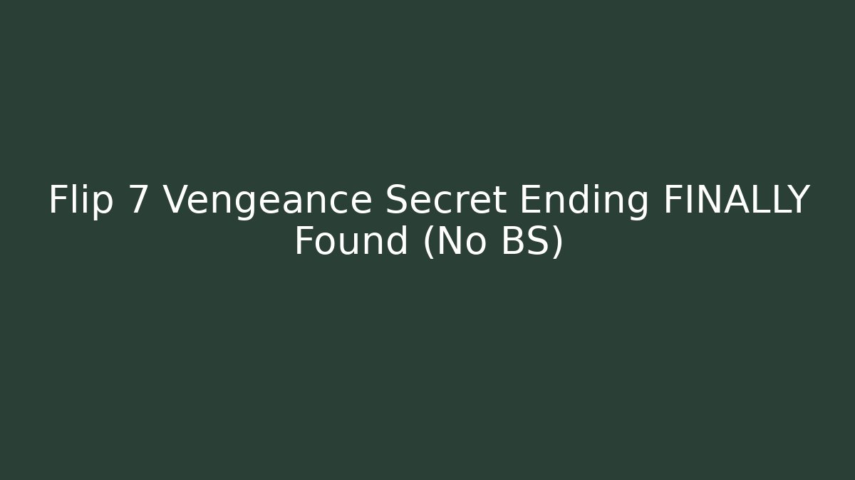 Flip 7 Vengeance Secret Ending FINALLY Found (No BS)