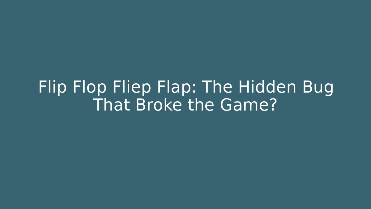 Flip Flop Fliep Flap: The Hidden Bug That Broke the Game?