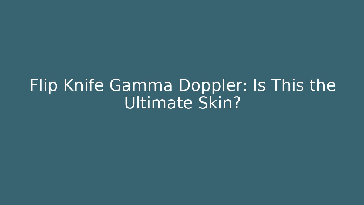 Flip Knife Gamma Doppler: Is This the Ultimate Skin? - Critter Realm