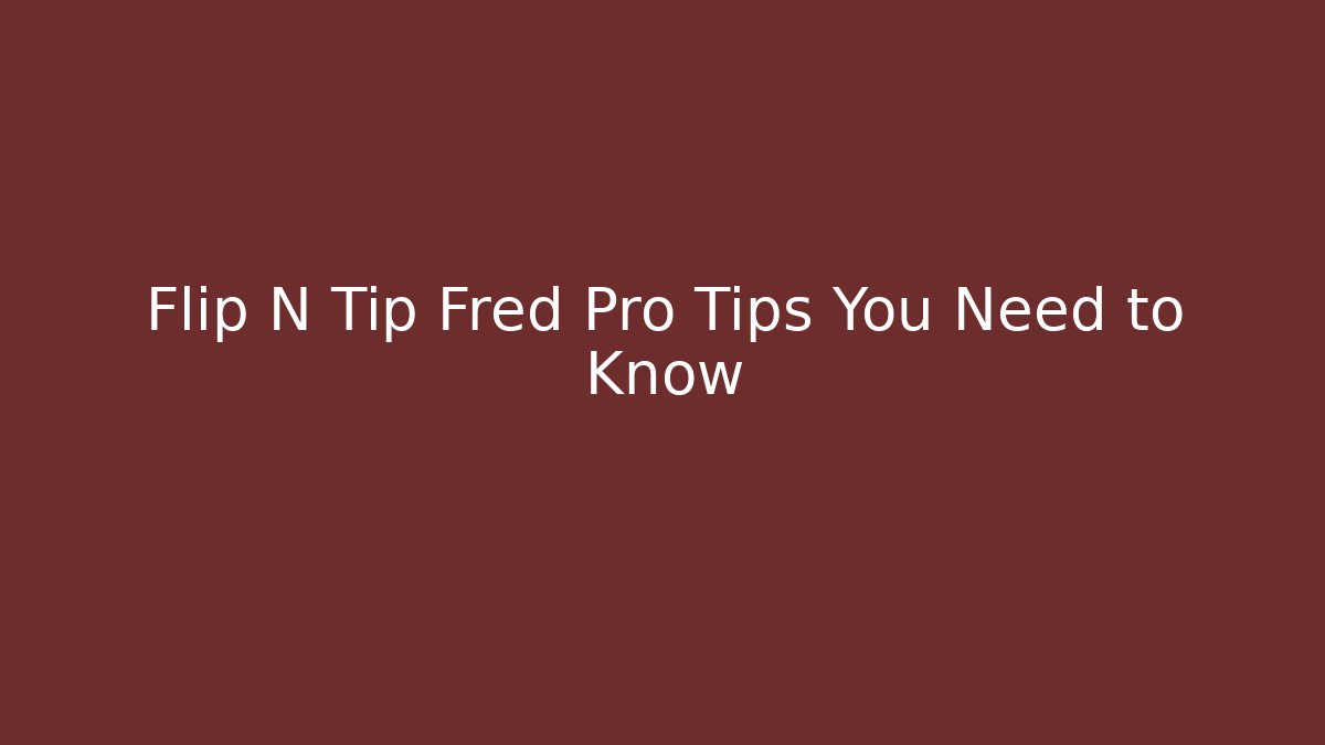Flip N Tip Fred Pro Tips You Need to Know - Critter Realm