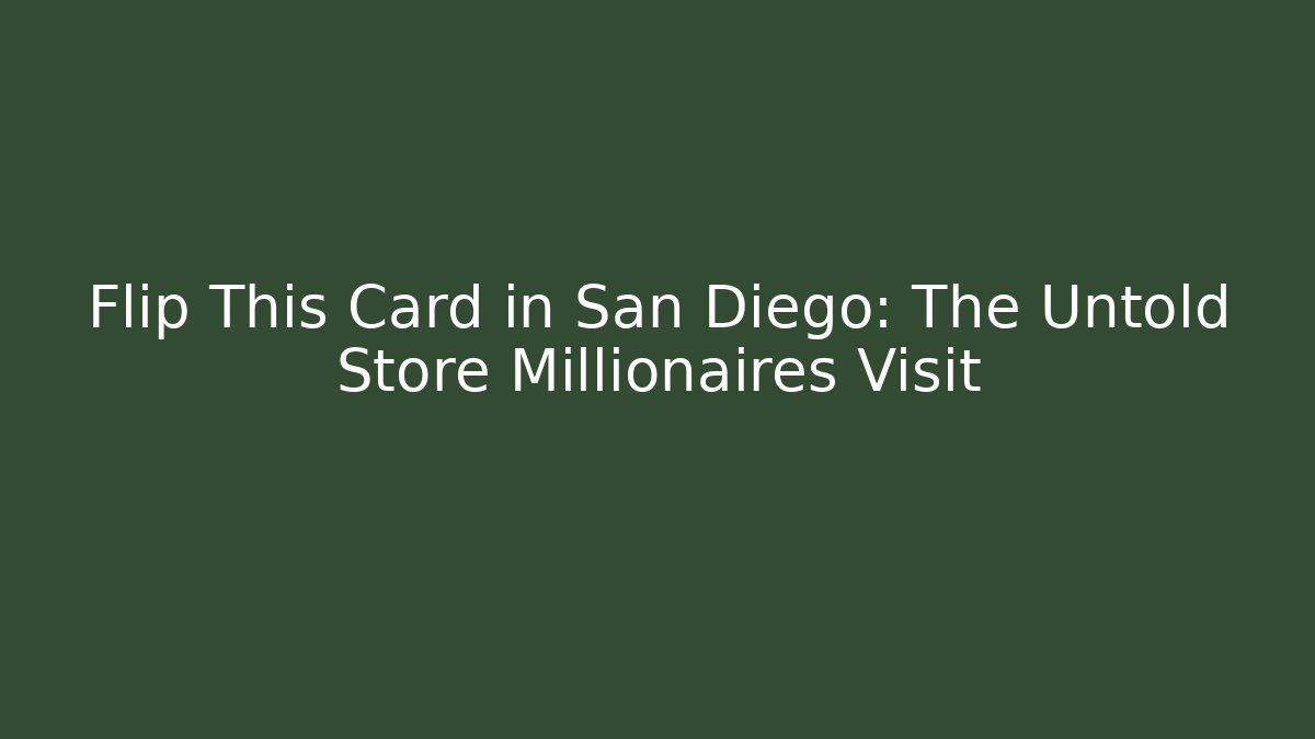 Flip This Card in San Diego: The Untold Store Millionaires Visit