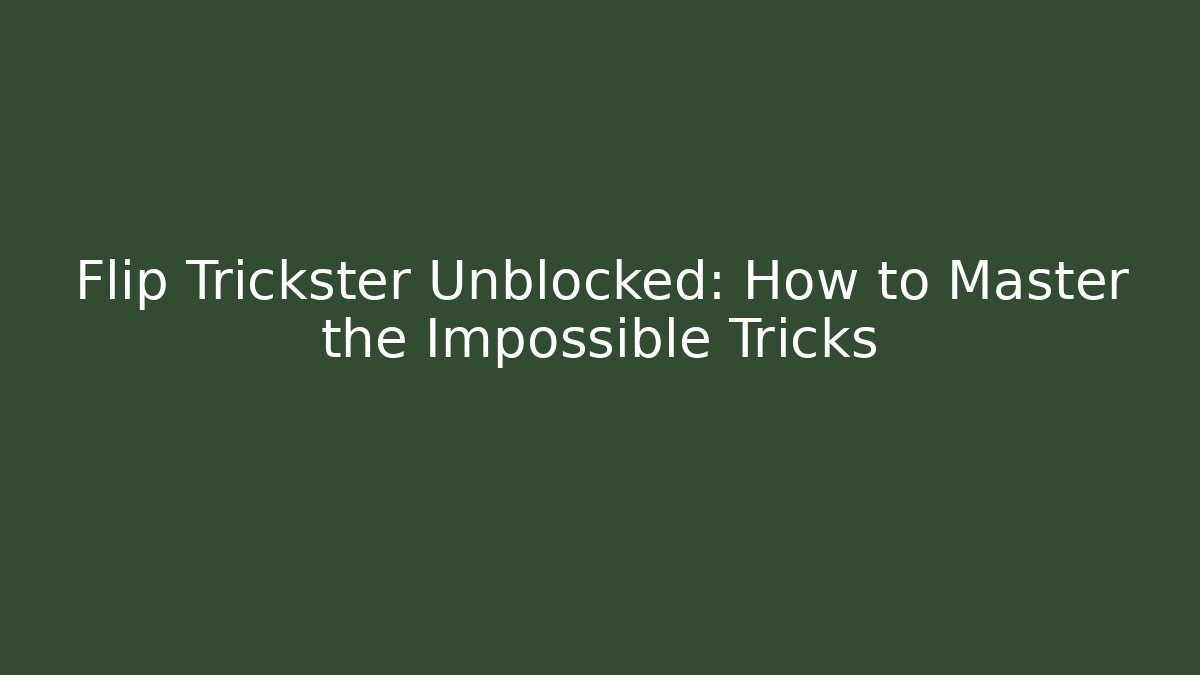 Flip Trickster Unblocked: How to Master the Impossible Tricks - Critter Realm