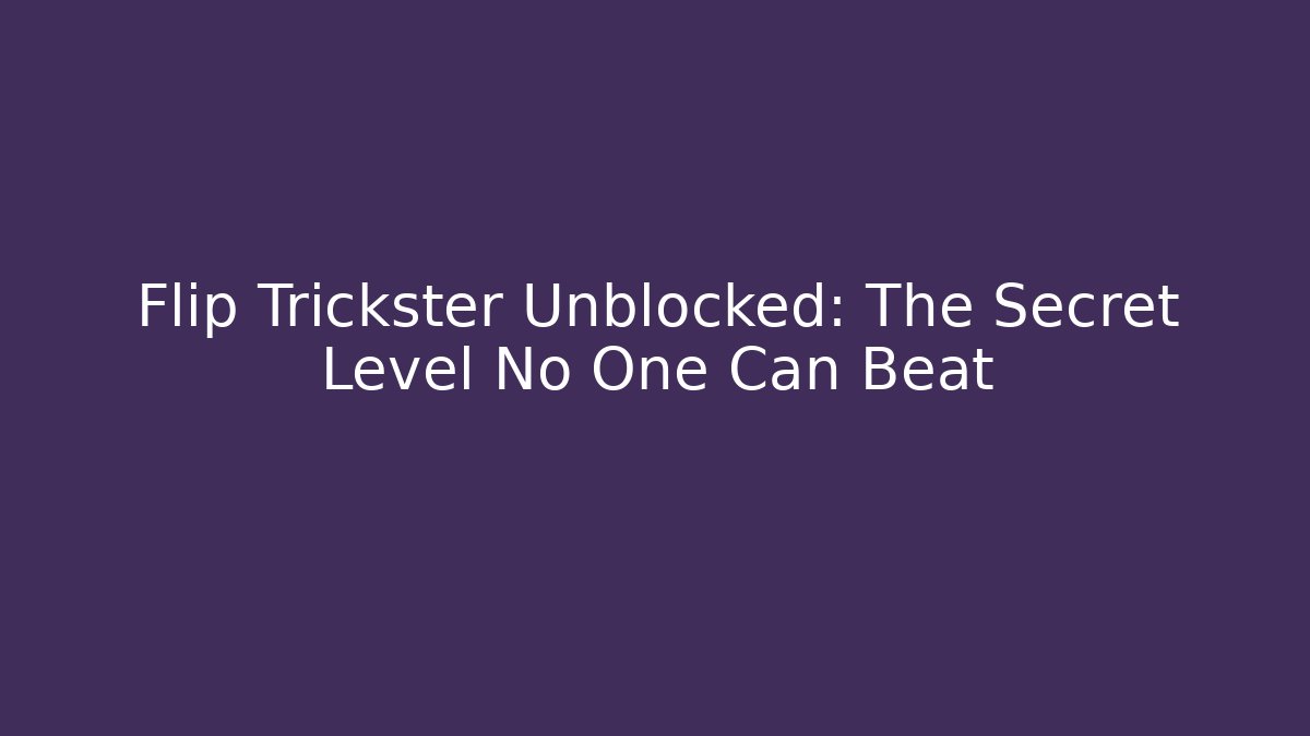 Flip Trickster Unblocked: The Secret Level No One Can Beat