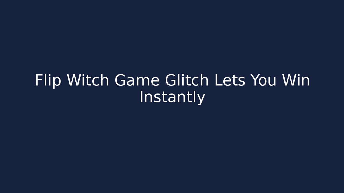 Flip Witch Game Glitch Lets You Win Instantly