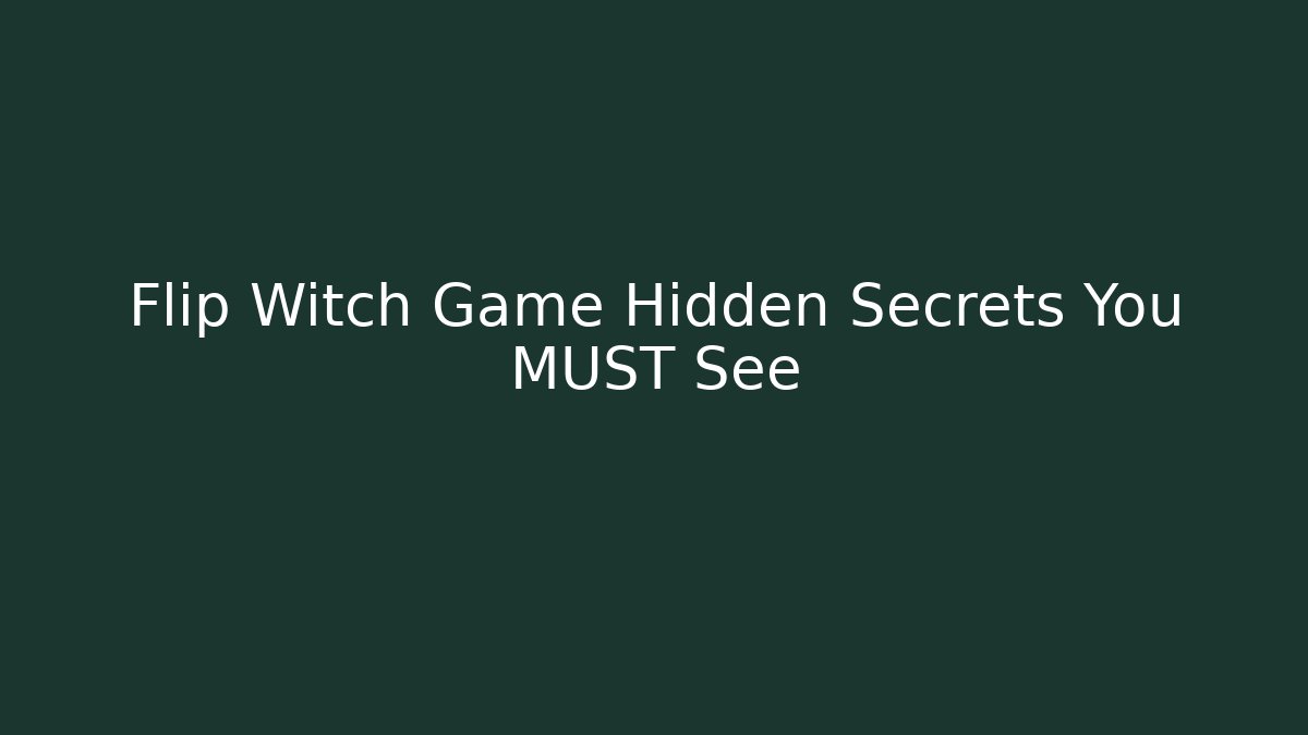 Flip Witch Game Hidden Secrets You MUST See