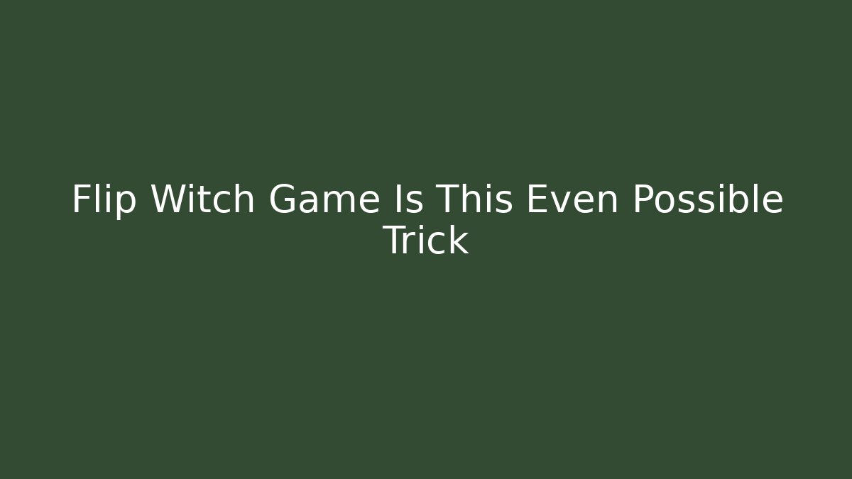 Flip Witch Game Is This Even Possible Trick