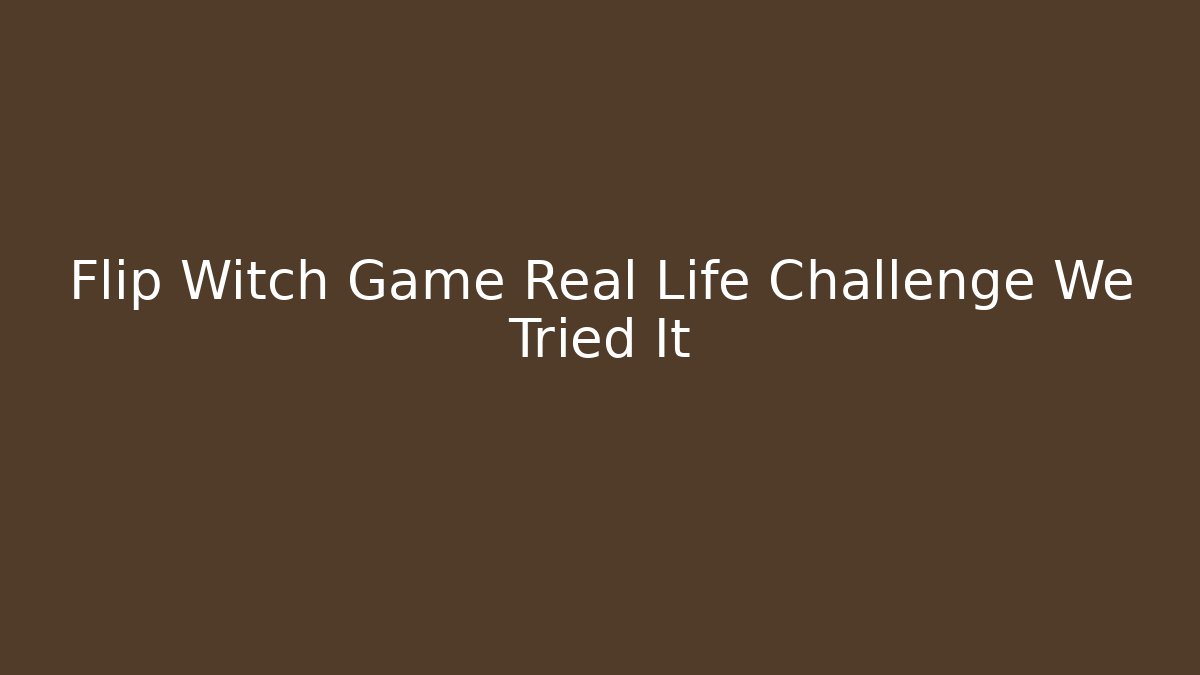Flip Witch Game Real Life Challenge We Tried It