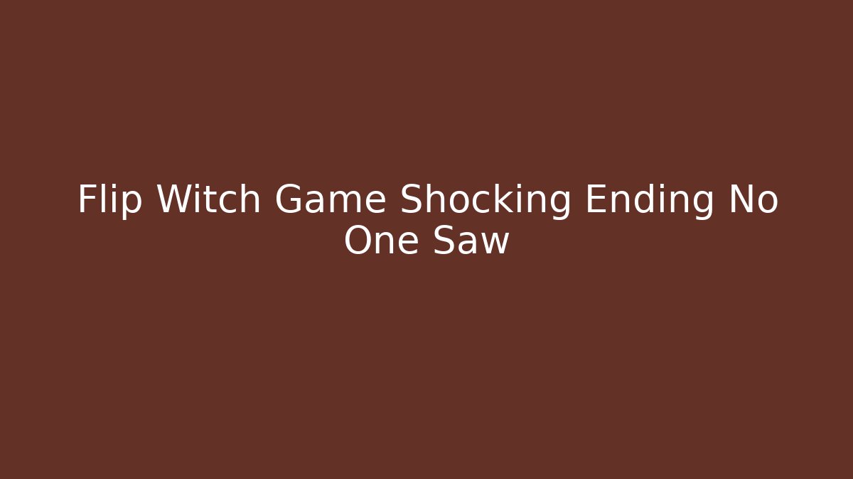 Flip Witch Game Shocking Ending No One Saw