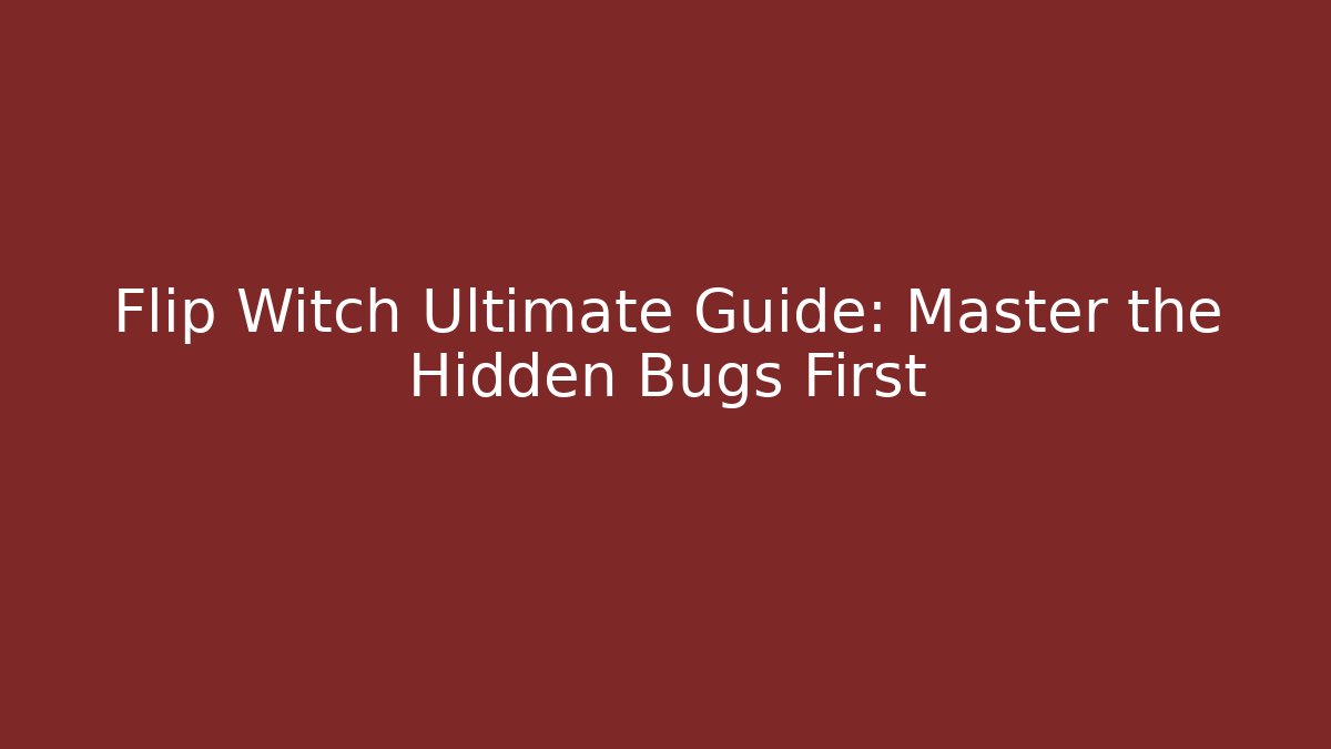 Flip Witch Ultimate Guide: Master the Hidden Bugs First