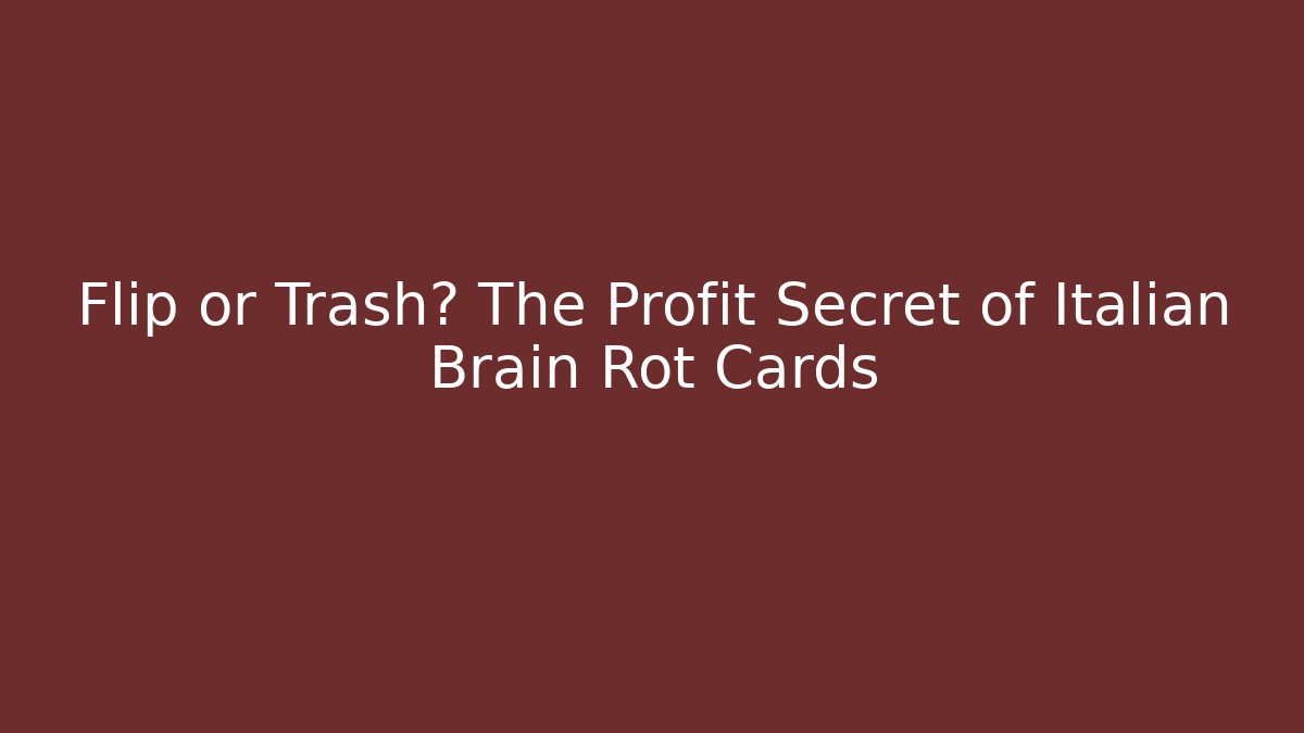 Flip or Trash? The Profit Secret of Italian Brain Rot Cards