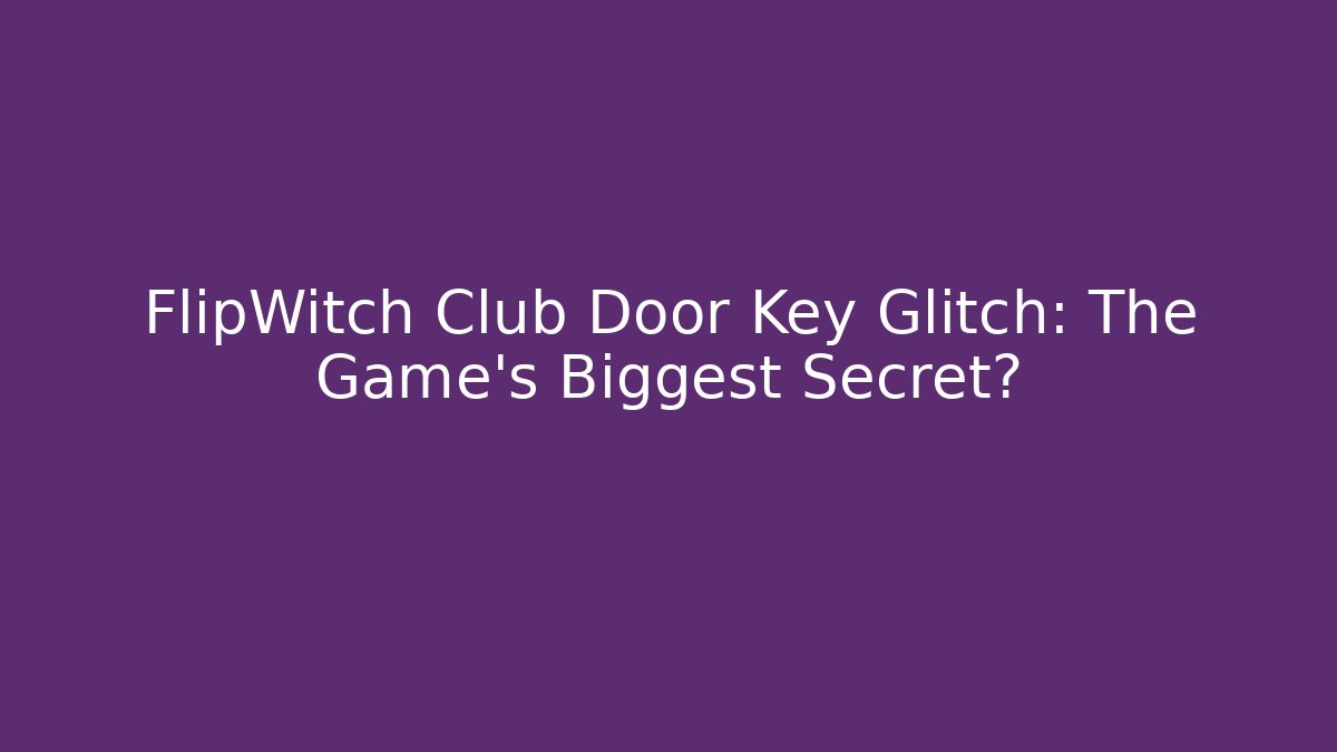 FlipWitch Club Door Key Glitch: The Game’s Biggest Secret?