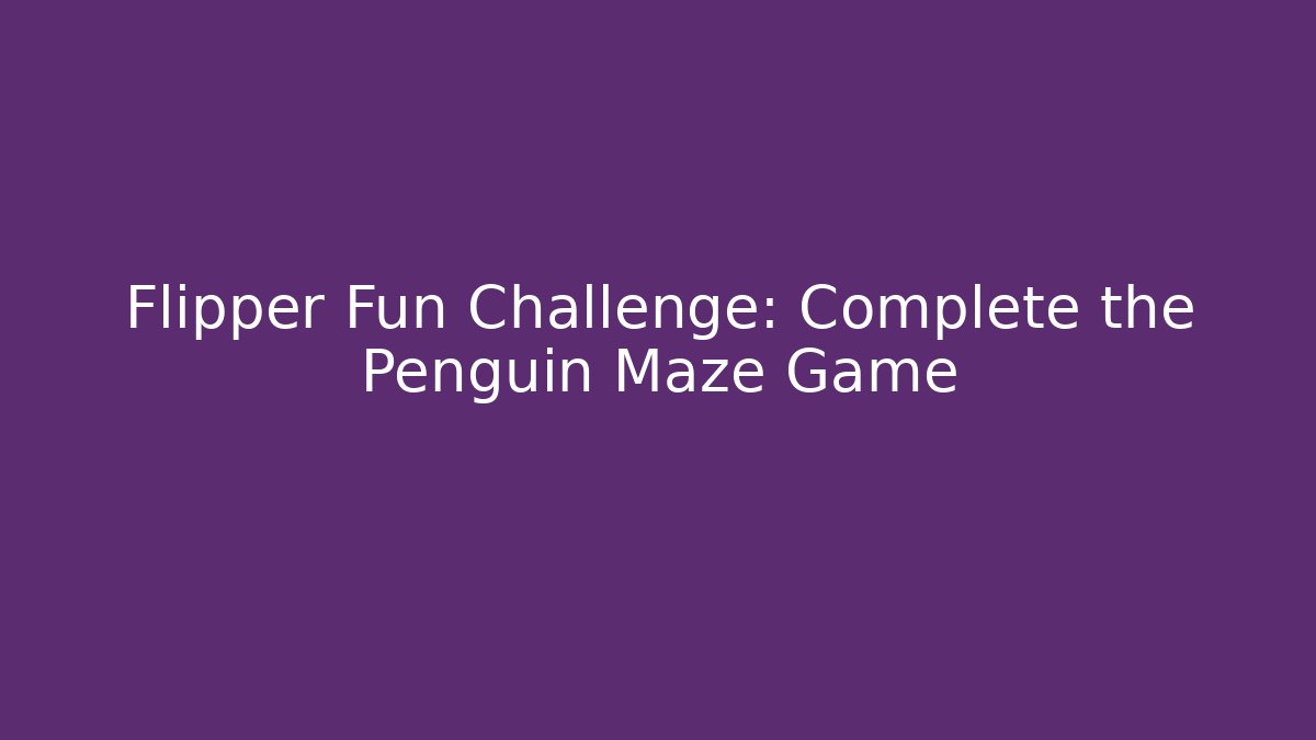 Flipper Fun Challenge: Complete the Penguin Maze Game - Critter Realm
