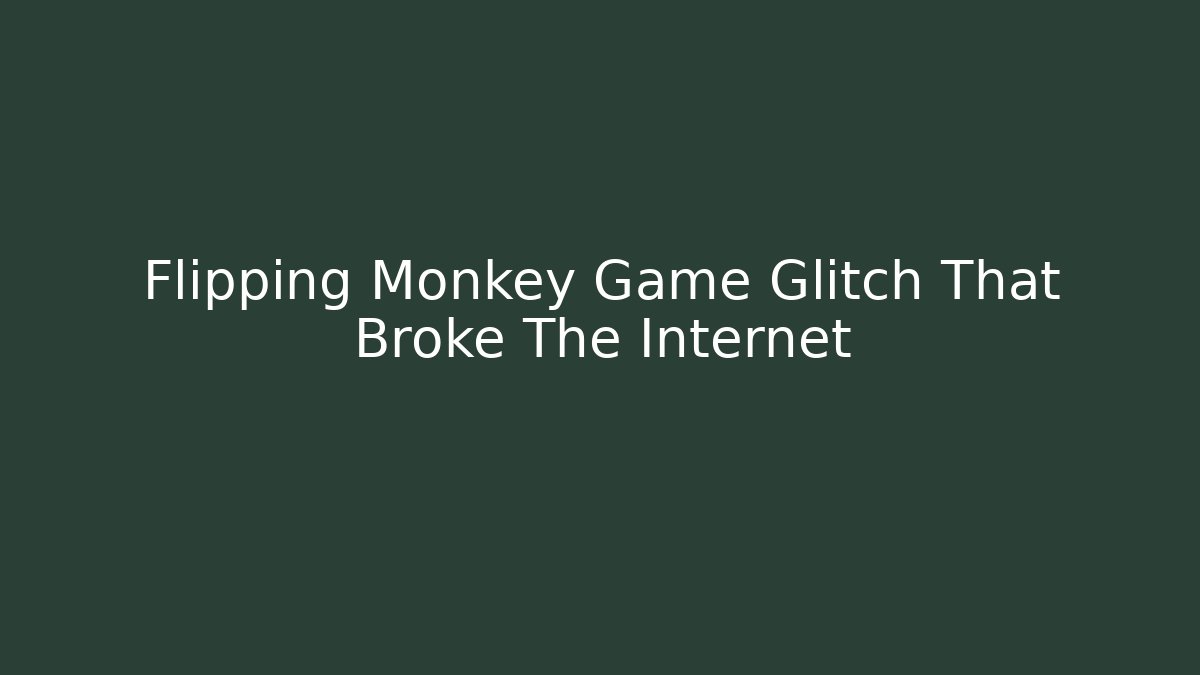 Flipping Monkey Game Glitch That Broke The Internet