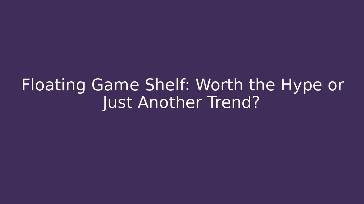 Floating Game Shelf: Worth the Hype or Just Another Trend?