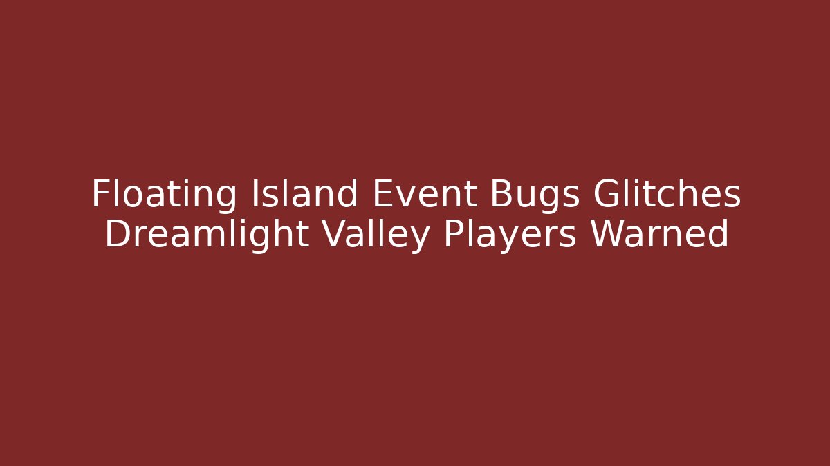 Floating Island Event Bugs Glitches Dreamlight Valley Players Warned