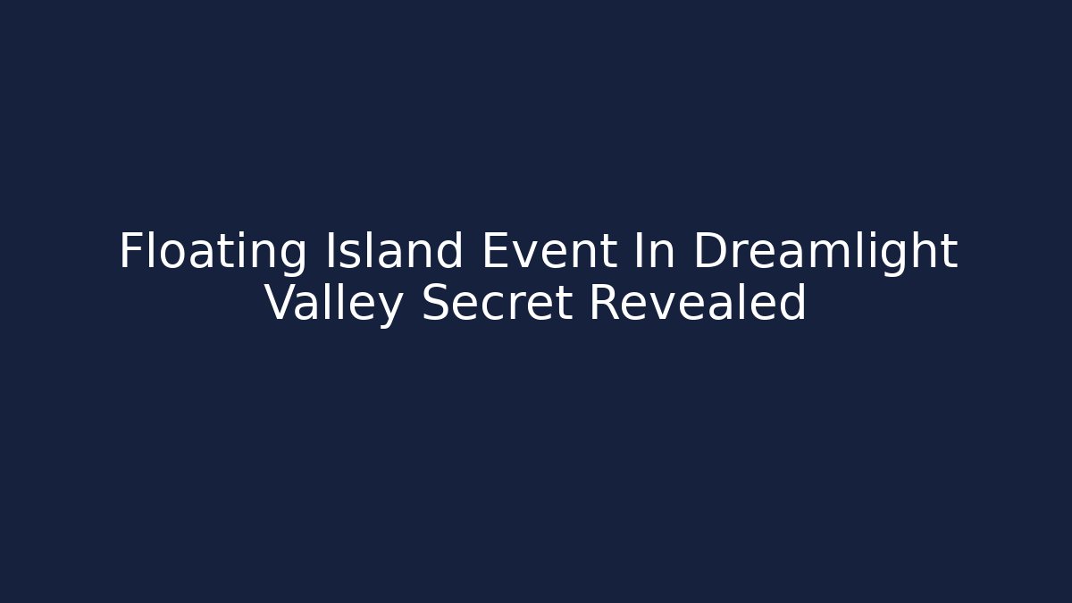 Floating Island Event In Dreamlight Valley Secret Revealed