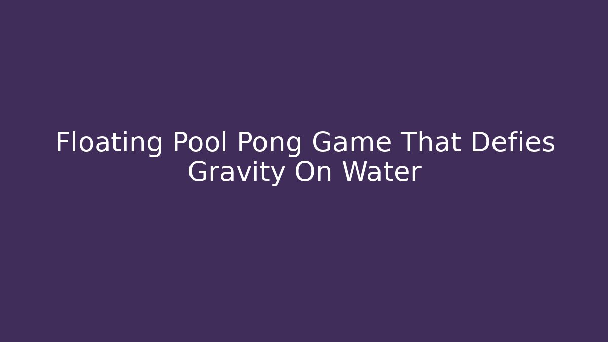 Floating Pool Pong Game That Defies Gravity On Water