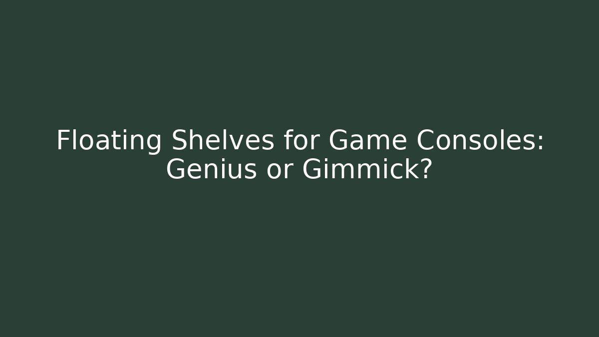 Floating Shelves for Game Consoles: Genius or Gimmick?