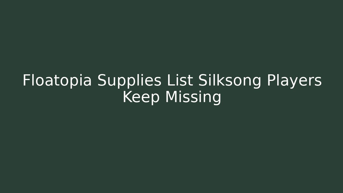 Floatopia Supplies List Silksong Players Keep Missing - Critter Realm
