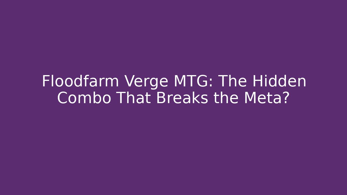 Floodfarm Verge MTG: The Hidden Combo That Breaks the Meta?