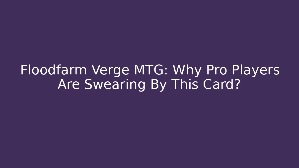 Floodfarm Verge MTG: Why Pro Players Are Swearing By This Card? - Critter Realm