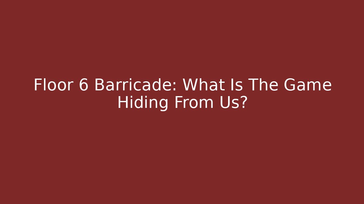 Floor 6 Barricade: What Is The Game Hiding From Us? - Critter Realm