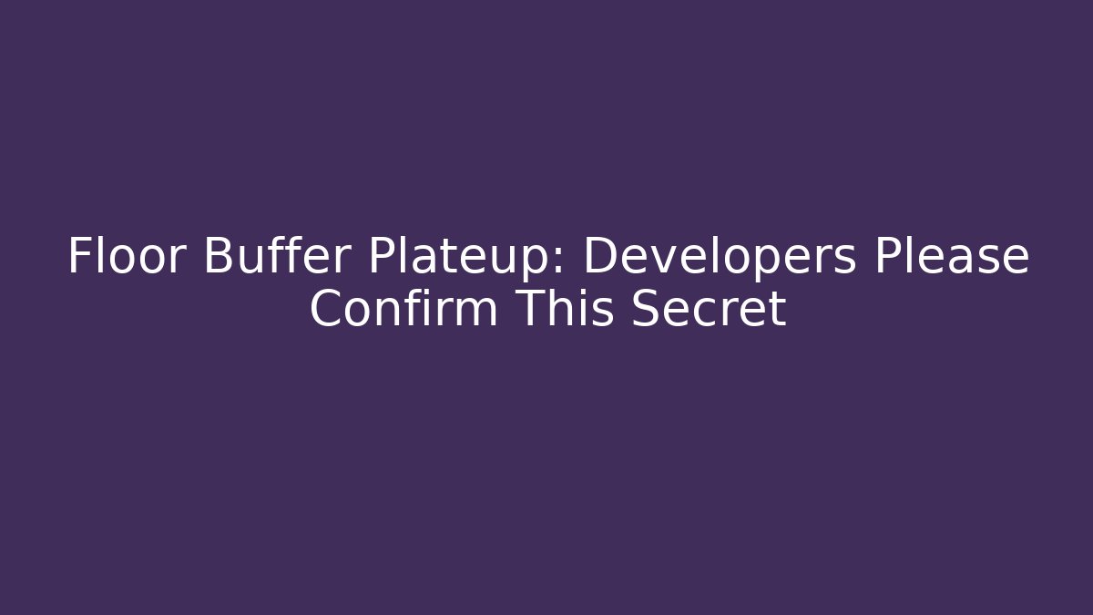 Floor Buffer Plateup: Developers Please Confirm This Secret - Critter Realm