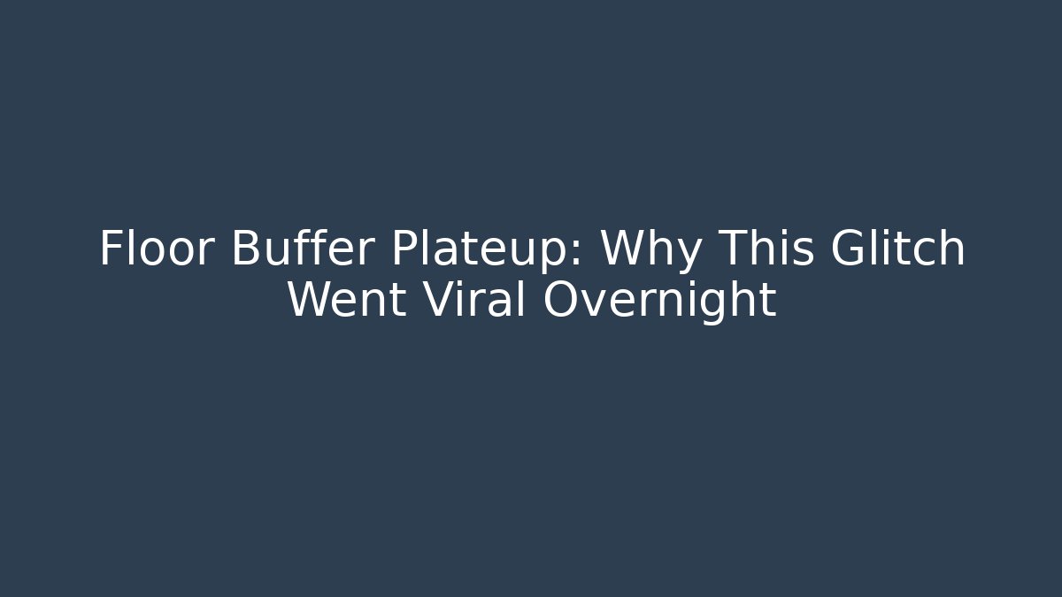 Floor Buffer Plateup: Why This Glitch Went Viral Overnight - Critter Realm