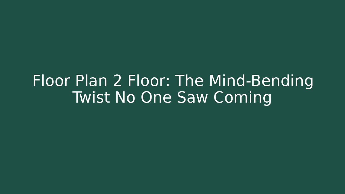 Floor Plan 2 Floor: The Mind-Bending Twist No One Saw Coming